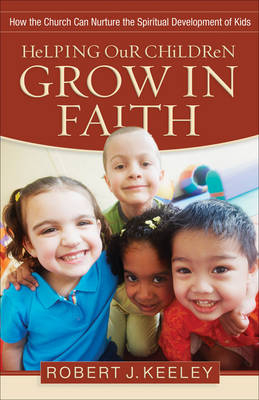 Helping Our Children Grow in Faith - Robert J Keeley