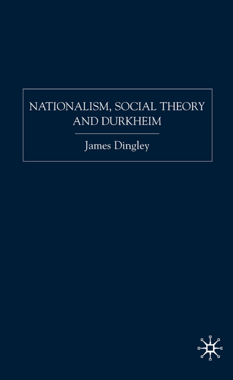 Nationalism, Social Theory and Durkheim - J. Dingley