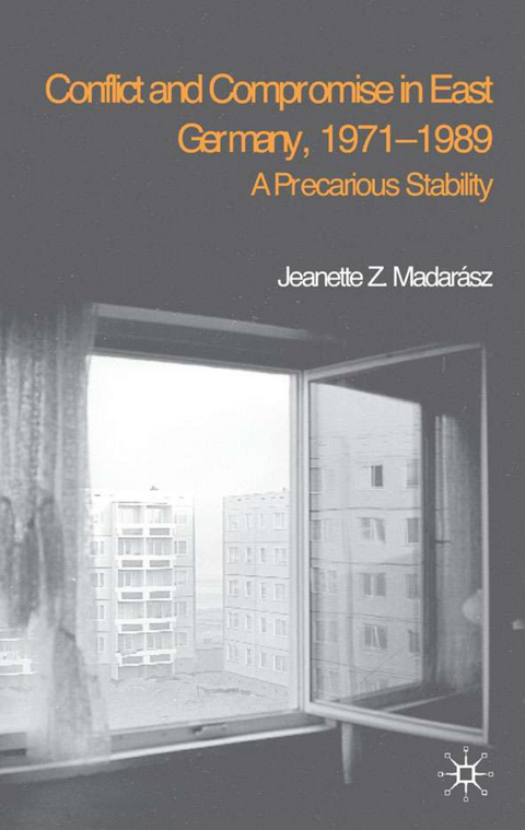 Conflict and Compromise in East Germany, 1971–1989 - J. Madarász