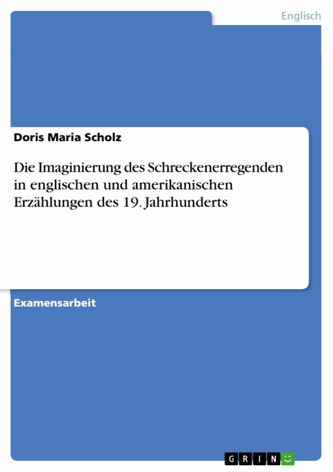 Die Imaginierung des Schreckenerregenden in englischen und amerikanischen Erzählungen des 19. Jahrhunderts - Doris Maria Scholz