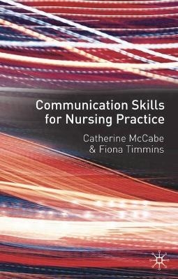 Communication Skills for Nursing Practice - Catherine McCabe, Fiona Timmins