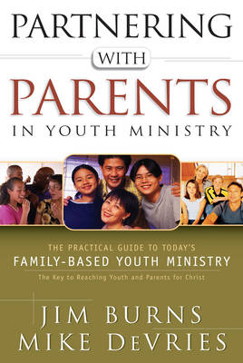 Partnering with Parents in Youth Ministry - Jim Burns, Mike DeVries