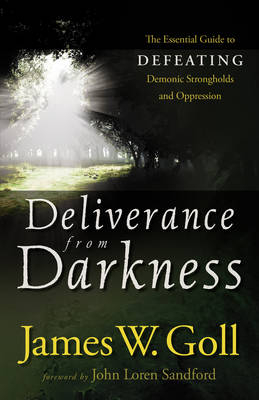 Deliverance from Darkness - James W Goll