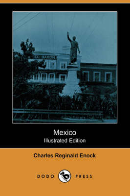 Mexico (Illustrated Edition) (Dodo Press) - Charles Reginald Enock