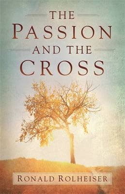 Passion and the Cross -  Ronald Rolheiser