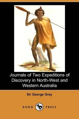 Journals of Two Expeditions of Discovery in North-West and Western Australia - Sir George Grey