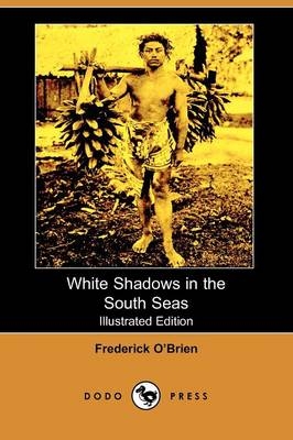 White Shadows in the South Seas (Illustrated Edition) (Dodo Press) - Frederick O'Brien