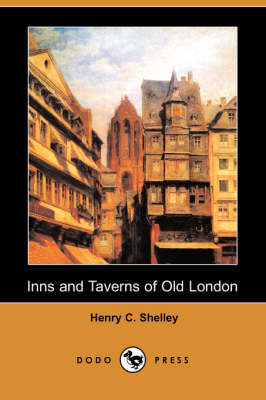 Inns and Taverns of Old London (Dodo Press) - Henry C Shelley