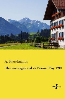 Oberammergau and its Passion Play 1910 - 