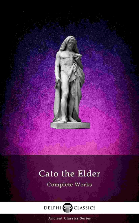Delphi Complete Works of Cato the Elder (Illustrated) -  Cato the Elder