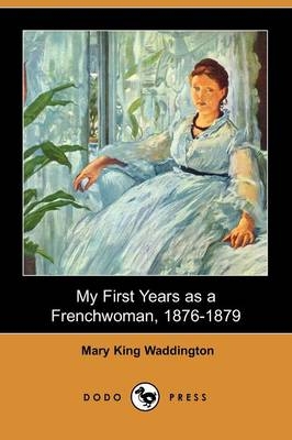 My First Years as a Frenchwoman, 1876-1879 (Dodo Press) - Mary King Waddington