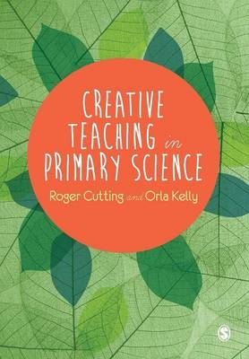 Creative Teaching in Primary Science - Roger Cutting, Orla Kelly