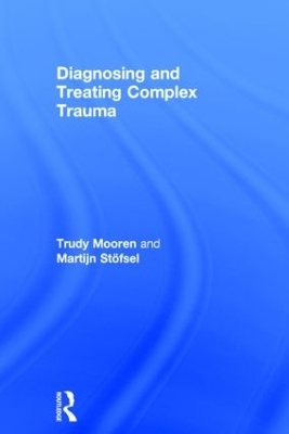 Diagnosing and Treating Complex Trauma - Trudy Mooren, Martijn Stöfsel