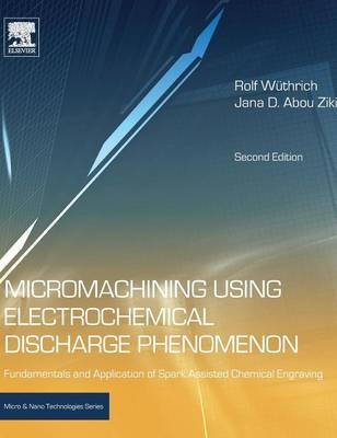 Micromachining Using Electrochemical Discharge Phenomenon - Rolf Wuthrich, Jana D. Abou Ziki