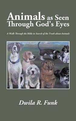 Animals as Seen Through God's Eyes - Dwila R Funk