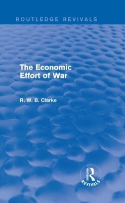 The Economic Effort of War (Routledge Revivals) - R. W. B. Clarke