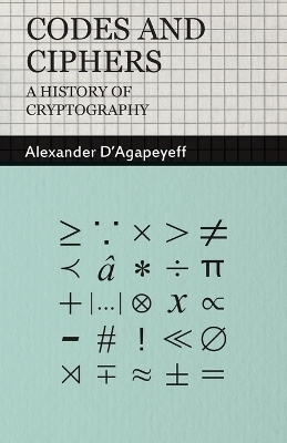 Codes and Ciphers - A History Of Cryptography - Alexander D'Agapeyeff