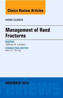 Management of Hand Fractures, An Issue of Hand Clinics -  Jeffrey N. Lawton