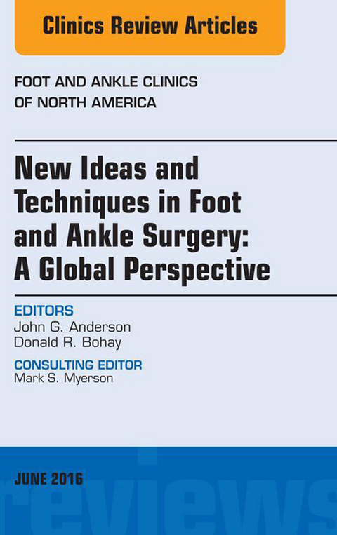 New Ideas and Techniques in Foot and Ankle Surgery: A Global Perspective, An Issue of Foot and Ankle Clinics of North America -  John G. Anderson,  Donald R. Bohay