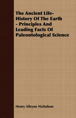 The Ancient Life-History Of The Earth - Principles And Leading Facts Of Paleontological Science - Henry Alleyne Nicholson