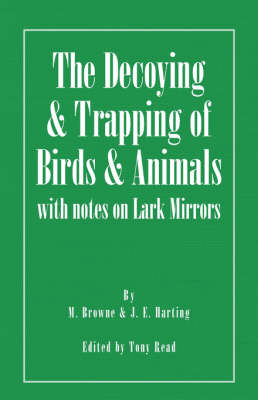 The Decoying and Trapping of Birds and Animals - With Notes on Lark Mirrors - M. Browne, J.E. Harting