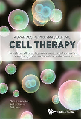 Advances In Pharmaceutical Cell Therapy: Principles Of Cell-based Biopharmaceuticals - Christine Guenther, Andrea Josefine Hauser, Ralf Huss