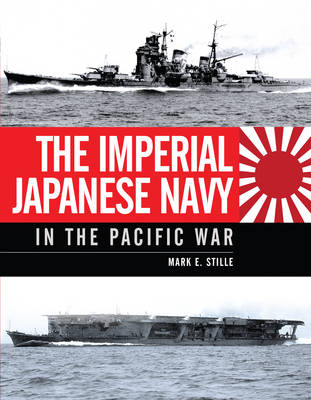 The Imperial Japanese Navy in the Pacific War - Mark Stille