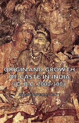 Origin and Growth of Caste in India (c. B.C. 2000-300) - Nripendra Kumar Dutt