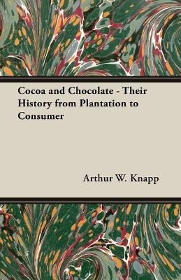 Cocoa And Chocolate - Their History From Plantation To Consumer - Arthur William Knapp