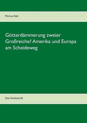 Götterdämmerung zweier Großreiche? Amerika und Europa am Scheideweg - Markus Eder