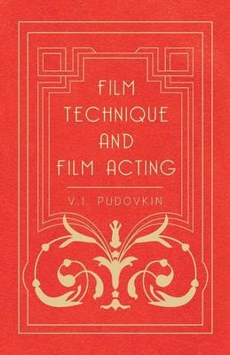 Film Technique And Film Acting - The Cinema Writings Of V.I. Pudovkin - V.I. Pudovkin