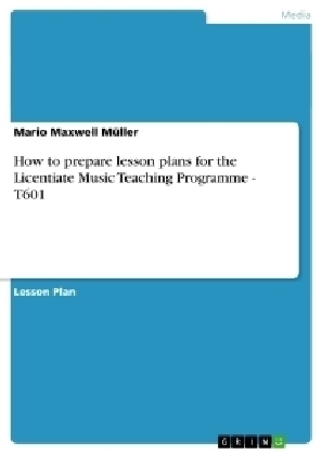 How to prepare lesson plans for the Licentiate Music Teaching Programme - T601 - Mario Maxwell MÃ¼ller