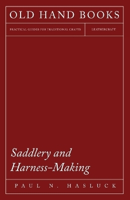 Saddlery And Harness-Making - Paul N. Hasluck