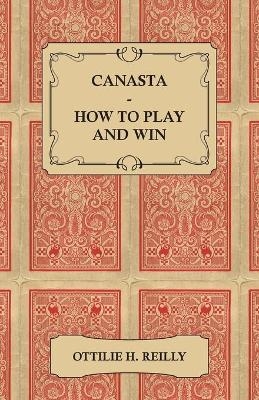 Canasta - How To Play And Win - Ottilie Reilly