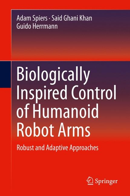 Biologically Inspired Control of Humanoid Robot Arms - Adam Spiers, Said Ghani Khan, Guido Herrmann