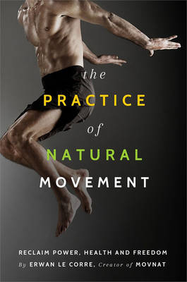 The Practice Of Natural Movement - Erwan Le Corre