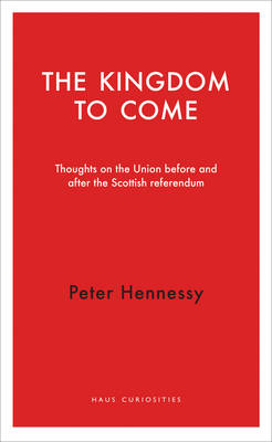 Kingdom to Come -  Hennessy Peter Hennessy