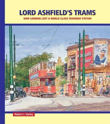 Lord Ashfield's Trams - Robert Harley