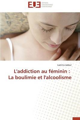 L'addiction au féminin : La boulimie et l'alcoolisme - Laetitia Jadoul