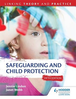 Safeguarding and Child Protection 5th Edition: Linking Theory and Practice -  Jennie Lindon,  Janet Webb