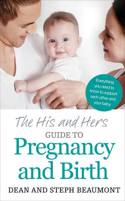 His and Hers Guide to Pregnancy and Birth -  Dean Beaumont,  Steph Beaumont