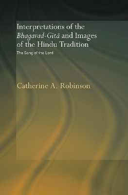 Interpretations of the Bhagavad-Gita and Images of the Hindu Tradition - Catherine A. Robinson