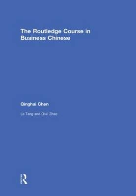 The Routledge Course in Business Chinese - Qinghai Chen, Qiuli Levin, Le Tang