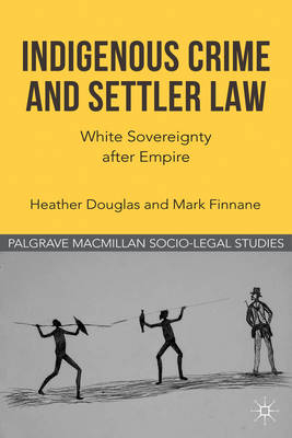 Indigenous Crime and Settler Law -  H. Douglas,  M. Finnane