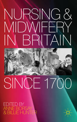 Nursing and Midwifery in Britain Since 1700 -  Borsay Anne Borsay,  Hunter Billie Hunter