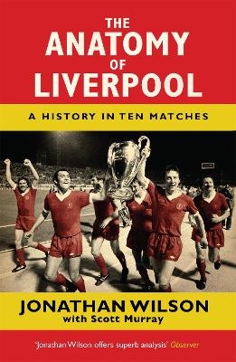 The Anatomy of Liverpool - Jonathan Wilson, Scott Murray
