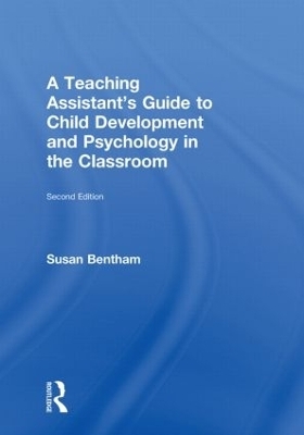 A Teaching Assistant's Guide to Child Development and Psychology in the Classroom - Susan Bentham