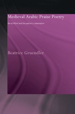 Medieval Arabic Praise Poetry - Beatrice Gruendler