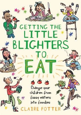 Getting the Little Blighters to Eat -  Claire Potter