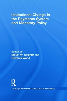 Institutional Change in the Payments System and Monetary Policy - Stefan W. Schmitz, Geoffrey Wood